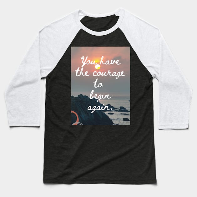 You Have The Courage To Begin Again Baseball T-Shirt by SmoothCreator